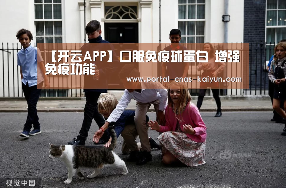 【开云APP】口服免疫球蛋白 增强免疫功能(图3) 开云APP